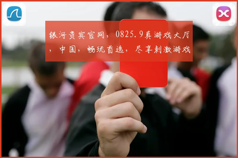 银河贵宾官网，0825.9真游戏大厅，中国，畅玩首选，尽享刺激游戏体验，三重惊喜，不容错过