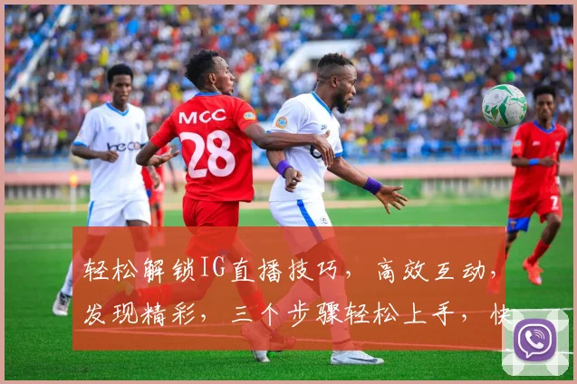 轻松解锁IG直播技巧，高效互动，发现精彩，三个步骤轻松上手，快来体验吧